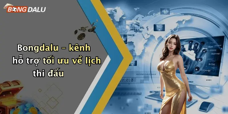 Bongdalu – kênh hỗ trợ tối ưu về lịch thi đấu