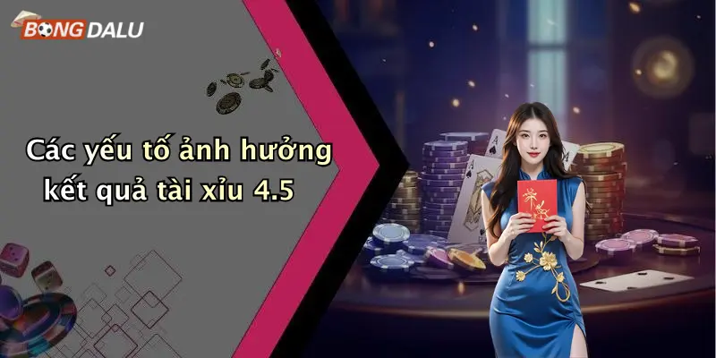 Các yếu tố ảnh hưởng kết quả tài xỉu 4.5