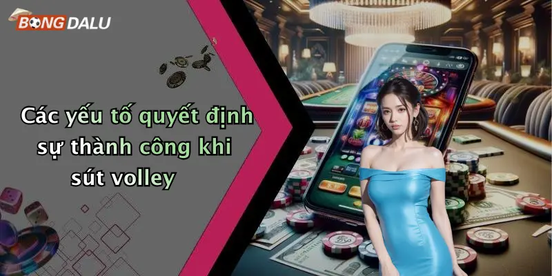 Các yếu tố quyết định sự thành công khi sút volley