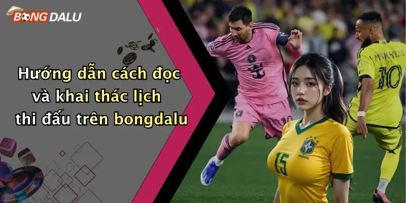 Hướng dẫn cách đọc và khai thác lịch thi đấu trên bongdalu