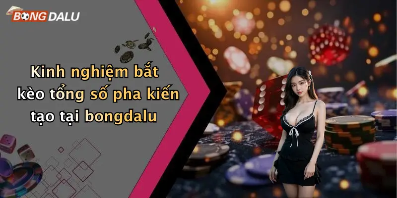 Kinh nghiệm bắt kèo tổng số pha kiến tạo tại bongdalu