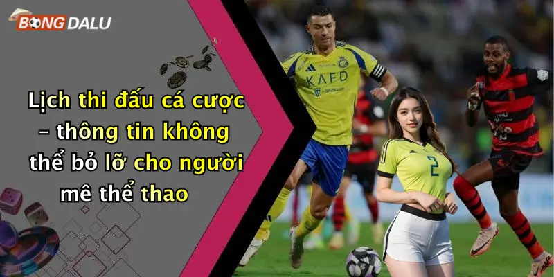 Lịch thi đấu cá cược – thông tin không thể bỏ lỡ cho người mê thể thao