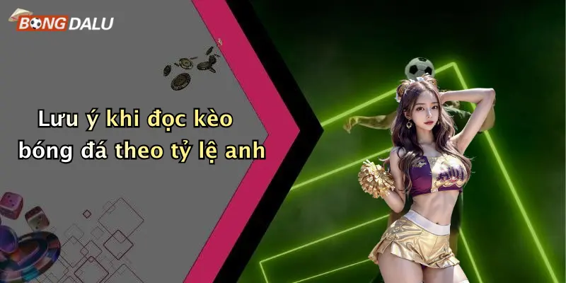 Lưu ý khi đọc kèo bóng đá theo tỷ lệ anh