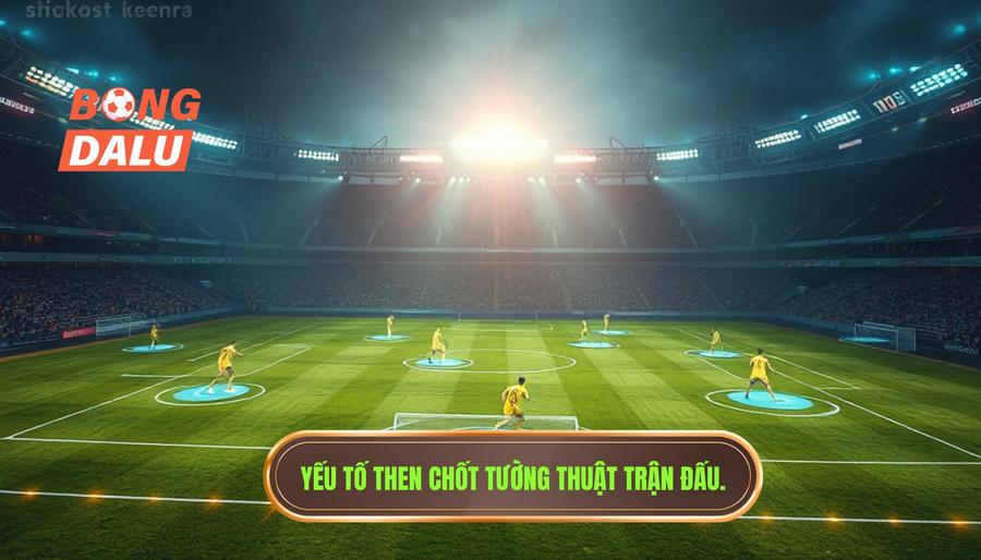 Các yếu tố then chốt trong tường thuật diễn biến trận đấu từng phút