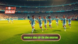 Argentina triển khai tấn công: Phân tích chiến thuật đỉnh cao từ Bongdalu