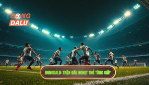BONGDALU_ Trận đấu nghẹt thở từng giây